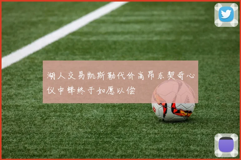 湖人交易凯斯勒代价高昂东契奇心仪中锋终于如愿以偿